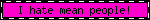 i hate mean people! in black font on hot pink
